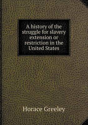 Book cover for A history of the struggle for slavery extension or restriction in the United States