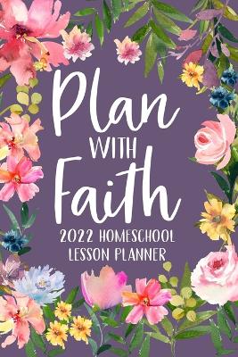 Book cover for Plan with Faith 2022 Homeschool Lesson Planner
