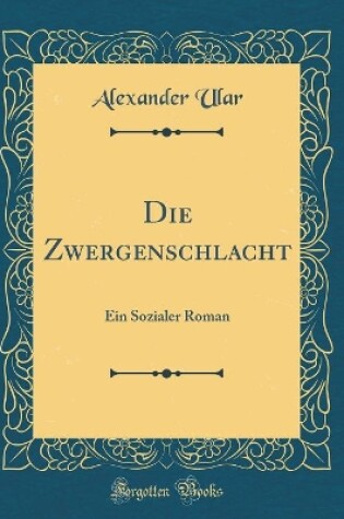 Cover of Die Zwergenschlacht: Ein Sozialer Roman (Classic Reprint)