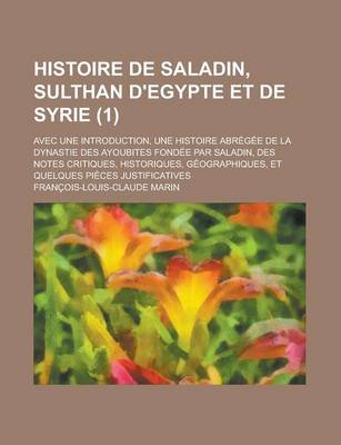 Book cover for Histoire de Saladin, Sulthan D'Egypte Et de Syrie; Avec Une Introduction, Une Histoire Abregee de La Dynastie Des Ayoubites Fondee Par Saladin, Des No