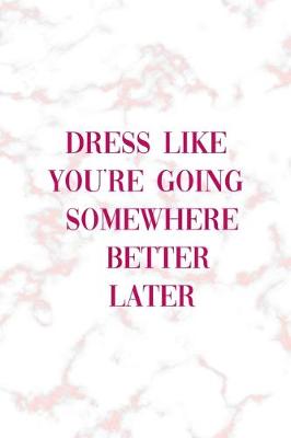 Book cover for Dress Like You're Going Somewhere Better Later