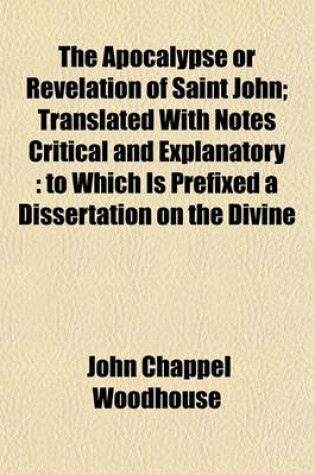 Cover of The Apocalypse or Revelation of Saint John; Translated with Notes Critical and Explanatory