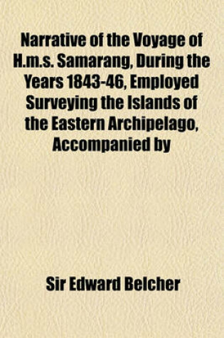 Cover of Narrative of the Voyage of H.M.S. Samarang, During the Years 1843-46, Employed Surveying the Islands of the Eastern Archipelago, Accompanied by