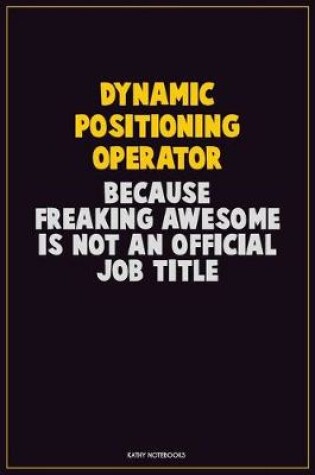 Cover of Dynamic Positioning Operator, Because Freaking Awesome Is Not An Official Job Title