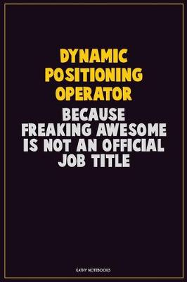 Book cover for Dynamic Positioning Operator, Because Freaking Awesome Is Not An Official Job Title