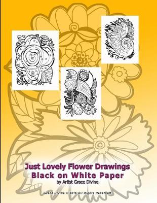 Book cover for Just Lovely Flower Drawings Black on White Paper by Artist Grace Divine