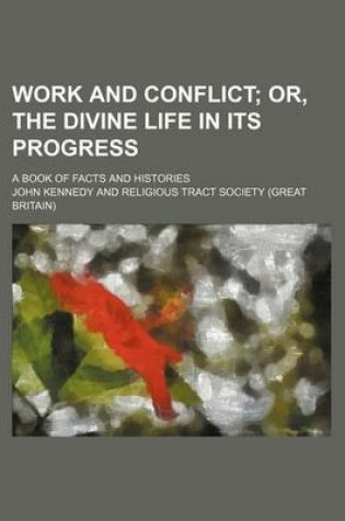 Cover of Work and Conflict; Or, the Divine Life in Its Progress. a Book of Facts and Histories