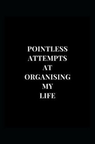 Cover of Pointless Attempts At Organising My Life