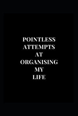 Book cover for Pointless Attempts At Organising My Life