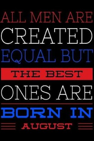 Cover of All Men Are Created Equal But The Best Ones Are Born In August