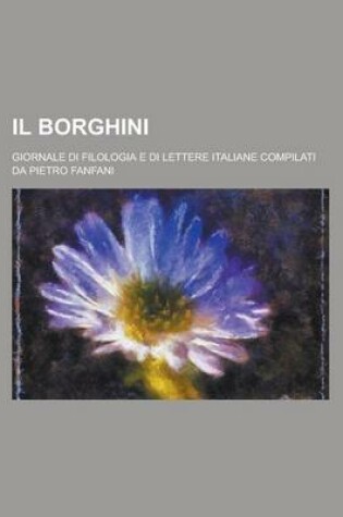 Cover of Il Borghini; Giornale Di Filologia E Di Lettere Italiane Compilati Da Pietro Fanfani