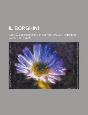 Book cover for Il Borghini; Giornale Di Filologia E Di Lettere Italiane Compilati Da Pietro Fanfani