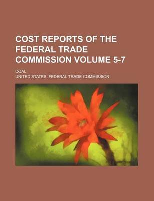 Book cover for Cost Reports of the Federal Trade Commission Volume 5-7; Coal