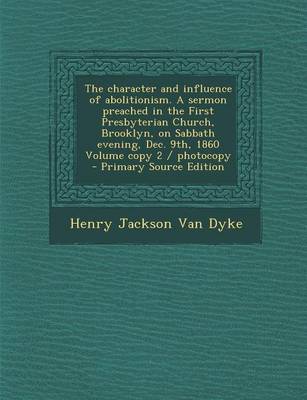 Book cover for The Character and Influence of Abolitionism. a Sermon Preached in the First Presbyterian Church, Brooklyn, on Sabbath Evening, Dec. 9th, 1860 Volume Copy 2 / Photocopy