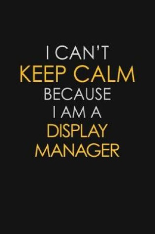 Cover of I Can't Keep Calm Because I Am A Display Manager