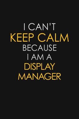 Book cover for I Can't Keep Calm Because I Am A Display Manager
