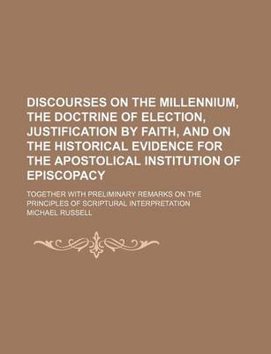 Book cover for Discourses on the Millennium, the Doctrine of Election, Justification by Faith, and on the Historical Evidence for the Apostolical Institution of Epis