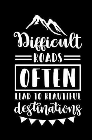 Cover of Difficult Roads Often Lead to Beautiful Destinations