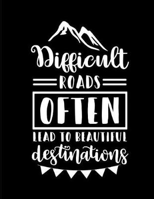 Book cover for Difficult Roads Often Lead to Beautiful Destinations