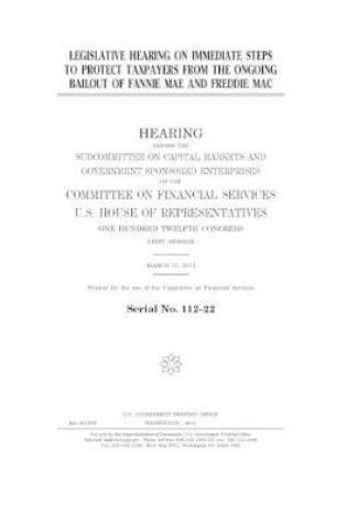 Cover of Legislative hearing on immediate steps to protect taxpayers from the ongoing bailout of Fannie Mae and Freddie Mac