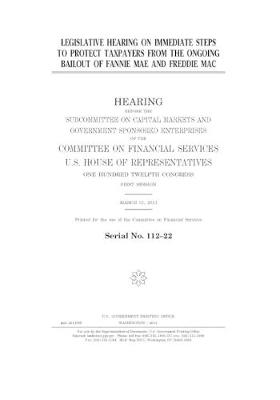 Book cover for Legislative hearing on immediate steps to protect taxpayers from the ongoing bailout of Fannie Mae and Freddie Mac