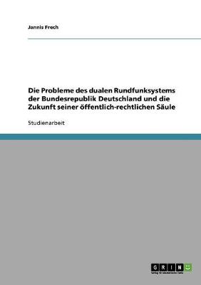 Cover of Die Probleme des dualen Rundfunksystems der Bundesrepublik Deutschland und die Zukunft seiner oeffentlich-rechtlichen Saule