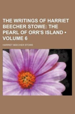 Cover of The Writings of Harriet Beecher Stowe (Volume 6); The Pearl of Orr's Island