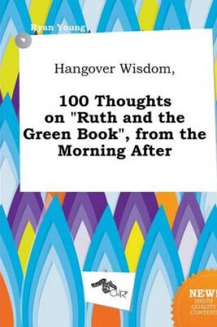 Cover of Hangover Wisdom, 100 Thoughts on Ruth and the Green Book, from the Morning After