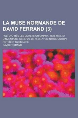 Cover of La Muse Normande de David Ferrand; Pub. D'Apres Les Livrets Originaux, 1625-1653, Et L'Inventaire General de 1655, Avec Introduction, Notes Et Glossa