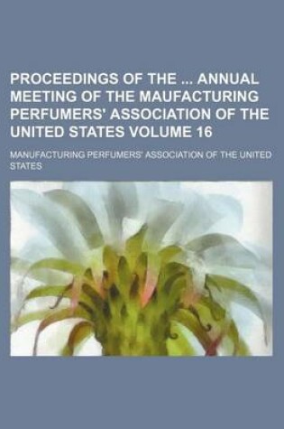 Cover of Proceedings of the Annual Meeting of the Maufacturing Perfumers' Association of the United States Volume 16