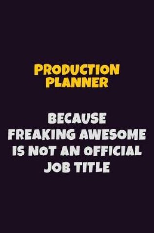 Cover of Production Planner, Because Freaking Awesome Is Not An Official Job Title