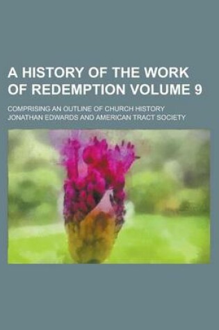 Cover of A History of the Work of Redemption; Comprising an Outline of Church History Volume 9