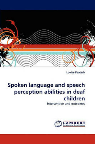 Cover of Spoken language and speech perception abilities in deaf children