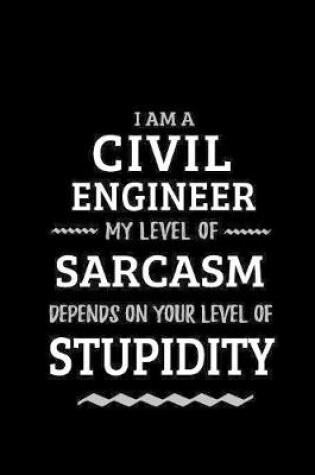 Cover of Civil Engineer - My Level of Sarcasm Depends On Your Level of Stupidity