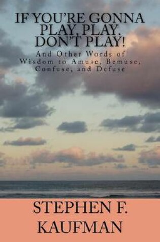 Cover of If You're Gonna Play, Play. Don't Play!