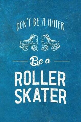 Cover of Don't Be A Hater Be A Roller Skater