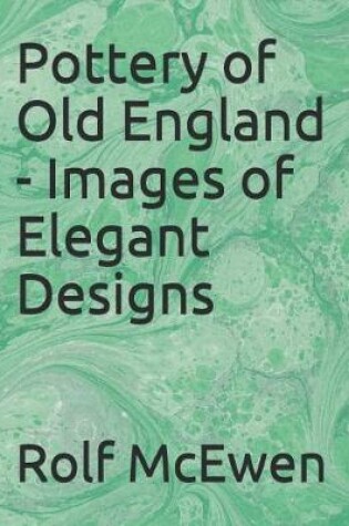 Cover of Pottery of Old England - Images of Elegant Designs