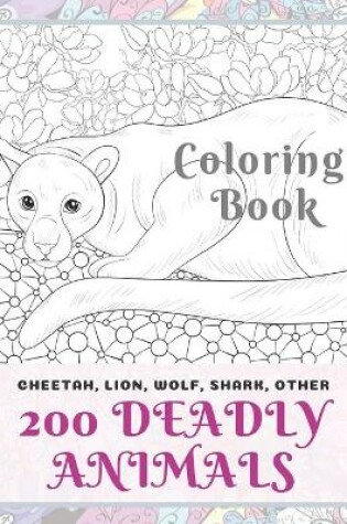 Cover of 200 Deadly Animals - Coloring Book - Cheetah, Lion, Wolf, Shark, other