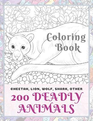 Book cover for 200 Deadly Animals - Coloring Book - Cheetah, Lion, Wolf, Shark, other