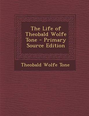 Book cover for The Life of Theobald Wolfe Tone - Primary Source Edition