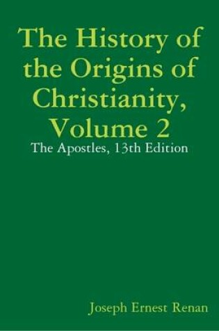 Cover of The History of the Origins of Christianity, Volume 2: The Apostles, 13th Edition