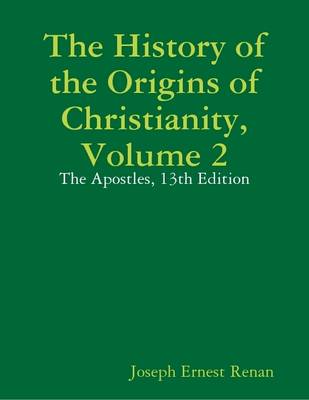 Book cover for The History of the Origins of Christianity, Volume 2: The Apostles, 13th Edition