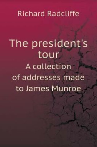 Cover of The president's tour A collection of addresses made to James Munroe