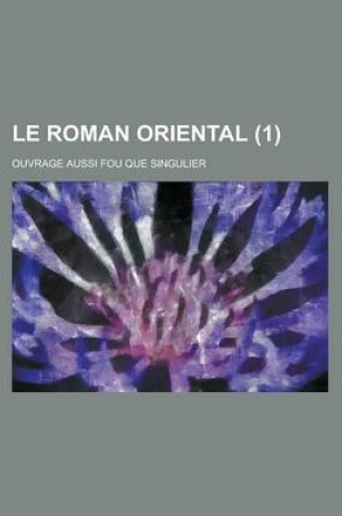 Cover of Le Roman Oriental; Ouvrage Aussi Fou Que Singulier (1)