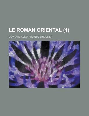 Book cover for Le Roman Oriental; Ouvrage Aussi Fou Que Singulier (1)