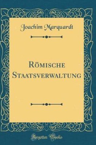 Cover of Roemische Staatsverwaltung (Classic Reprint)