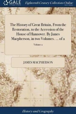 Cover of The History of Great Britain, from the Restoration, to the Accession of the House of Hannover. by James Macpherson, in Two Volumes. ... of 2; Volume 2