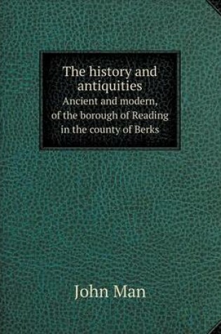 Cover of The history and antiquities Ancient and modern, of the borough of Reading in the county of Berks