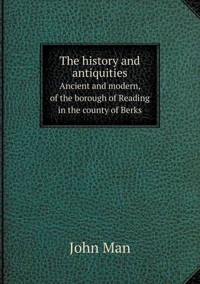 Book cover for The history and antiquities Ancient and modern, of the borough of Reading in the county of Berks