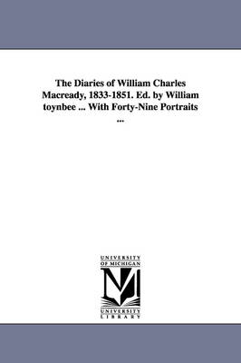 Book cover for The Diaries of William Charles Macready, 1833-1851. Ed. by William Toynbee ... with Forty-Nine Portraits ...